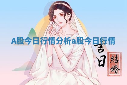 A股今日行情分析 a 股今日行情