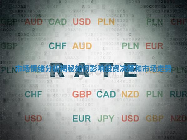 市场情绪分析揭秘如何影响投资决策和市场走势