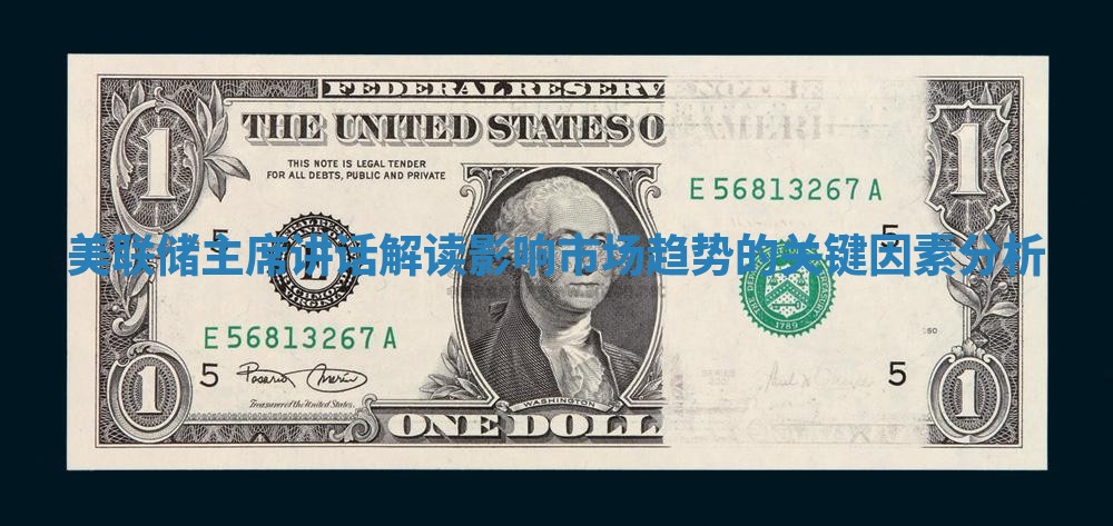 美联储主席讲话解读影响市场趋势的关键因素分析